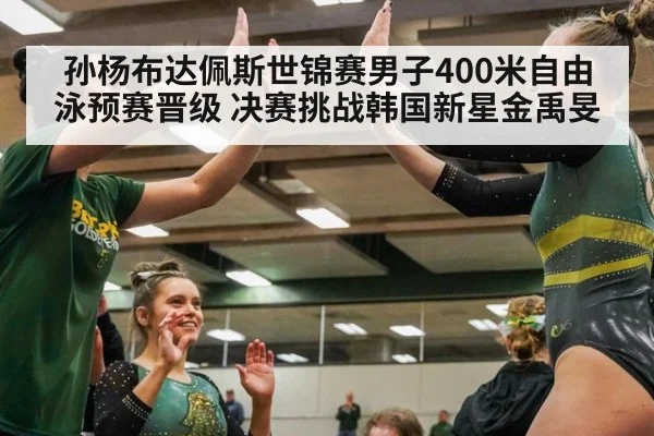 孙杨布达佩斯世锦赛男子400米自由泳预赛晋级 决赛挑战韩国新星金禹旻