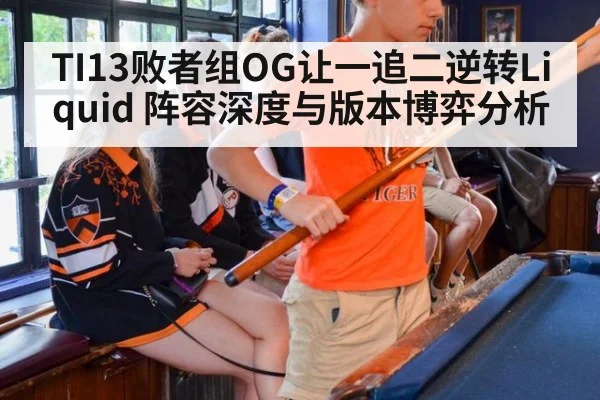 TI13败者组OG让一追二逆转Liquid 阵容深度与版本博弈分析