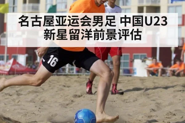 名古屋亚运会男足 中国U23新星留洋前景评估