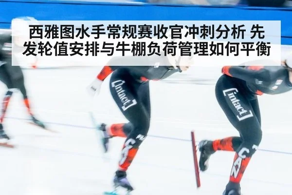 西雅图水手常规赛收官冲刺分析 先发轮值安排与牛棚负荷管理如何平衡