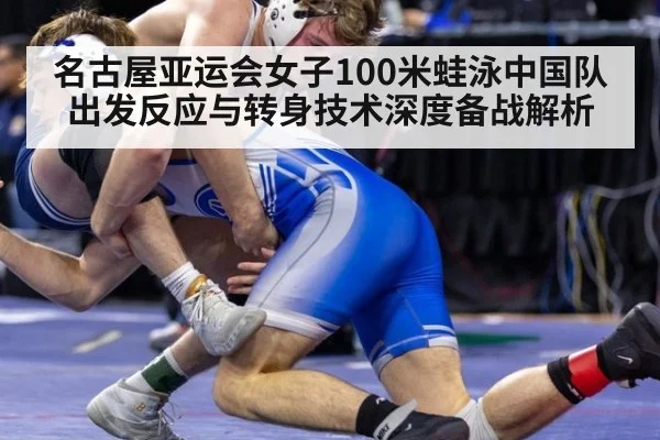 名古屋亚运会女子100米蛙泳中国队出发反应与转身技术深度备战解析